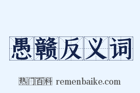 愚赣反义词是什么意思的图片